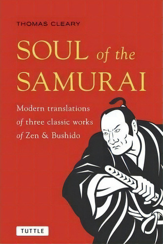 Soul Of The Samurai : Modern Translation Of Three Classic Works Of Zen And Bushido, De Thomas Cleary. Editorial Tuttle Shokai Inc, Tapa Blanda En Inglés, 2014