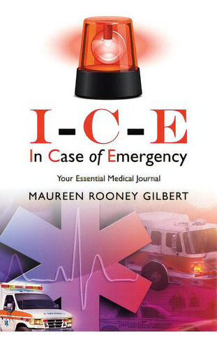 I-c-e In Case Of Emergency: Your Essential Medical Journal, De Gilbert, Maureen Rooney., Vol. 1. Editorial Balboa Pr, Tapa Blanda En Inglés