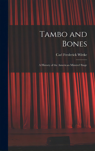 Tambo And Bones: A History Of The American Minstrel Stage, De Wittke, Carl Frederick 1892-1971. Editorial Hassell Street Pr, Tapa Dura En Inglés