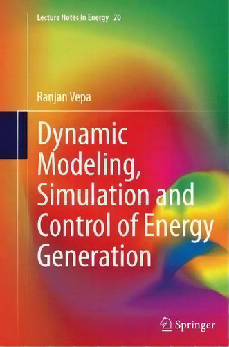 Dynamic Modeling, Simulation And Control Of Energy Generation, De Ranjan Vepa. Editorial Springer London Ltd, Tapa Blanda En Inglés