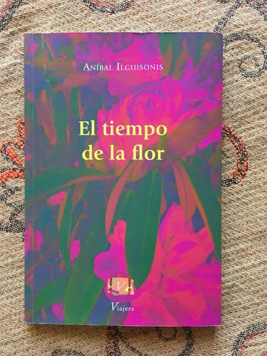 Libro Poesía El Tiempo De La Flor Aníbal Ilguisonis Viajera