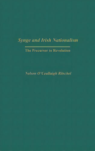 Synge And Irish Nationalism : The Precursor To Revolution, De Nelson Ritschel. Editorial Abc-clio, Tapa Dura En Inglés