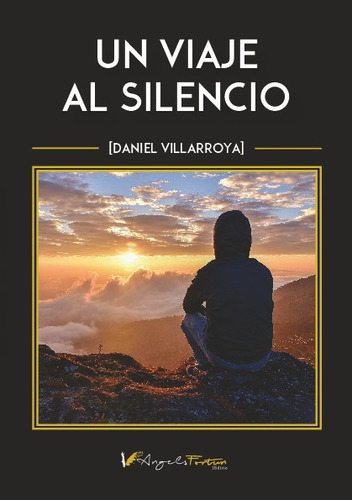 Un viaje al silencio, de Daniel Villarroya. Editorial ANGELS FORTUNE EDITIONS, tapa blanda en español, 2023