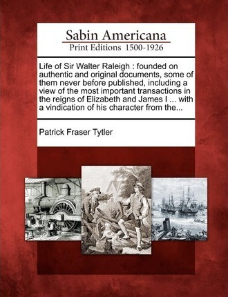 Life Of Sir Walter Raleigh - Patrick Fraser Tytler