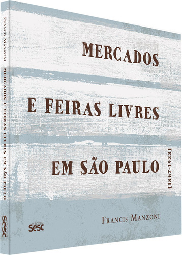 Mercados e feiras livres em São Paulo: 1867-1933, de Manzoni, Francis. Editorial Edições Sesc São Paulo, capa mole em português, 2019