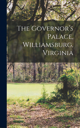 The Governor's Palace, Williamsburg, Virginia, De Anonymous. Editorial Legare Street Pr, Tapa Dura En Inglés