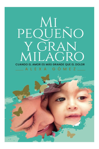 Libro: Mi Pequeño Y Gran Milagro: Cuando El Amor Es Más Fuer