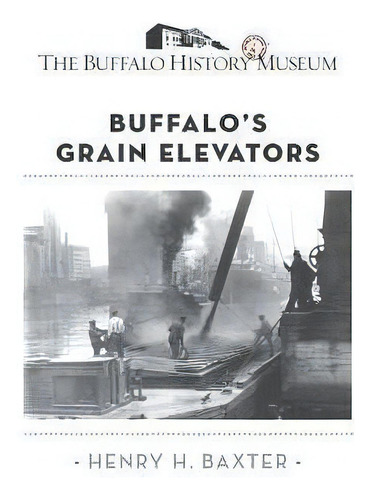 Buffalo's Grain Elevators, De Henry H Baxter. Editorial Createspace Independent Publishing Platform, Tapa Blanda En Inglés