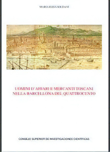 Uomini D'affari E Mercanti Toscani Nella Barcelona Del Quattrocento, De Soldani, María Elisa. Editorial Consejo Superior De Investigaciones Cientificas En Italiano