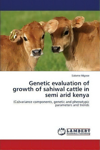Genetic Evaluation Of Growth Of Sahiwal Cattle In Semi Arid Kenya, De Migose Salome. Editorial Lap Lambert Academic Publishing, Tapa Blanda En Inglés