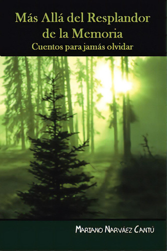 Mãâ¡s Allãâ¡ Del Resplandor De La Memoria: Cuentos Para Jamãâ¡s Olvidar, De Cantú, Mariano Narváez. Editorial Palibrio, Tapa Blanda En Español