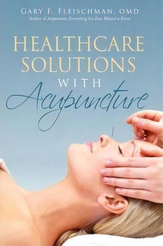 Healthcare Solutions With Acupuncture, De Gary F Fleischman Omd. Editorial Iuniverse, Tapa Blanda En Inglés