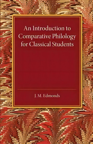 An Introduction To Comparative Philology For Classical Students, De J. M. Edmonds. Editorial Cambridge University Press, Tapa Blanda En Inglés