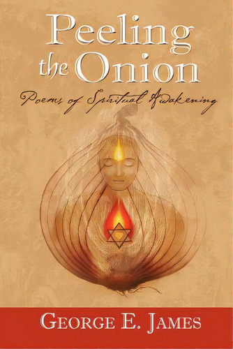 Peeling The Onion; Poems Of Spiritual Awakening, De James, George E.. Editorial 1st World Lib Inc, Tapa Blanda En Inglés