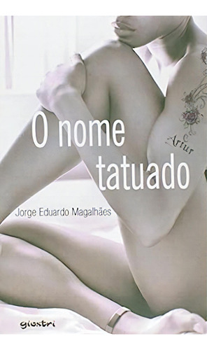 Nome Tatuado, O, De Jorge  Eduardo Magalhães. Editorial Giostri, Tapa Dura En Português