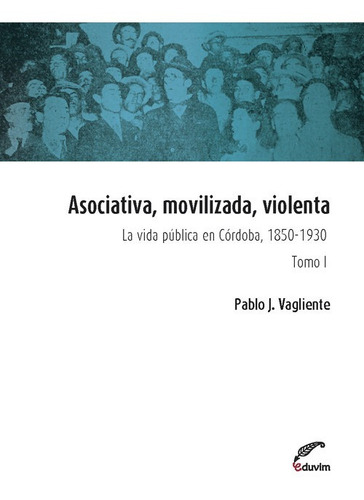 Libro Asociativa, Movilizada, Violenta - Tomo I - Vagliente,