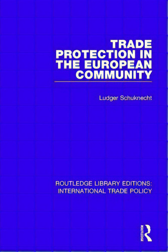 Trade Protection In The European Community, De Schuknecht, Ludger. Editorial Routledge, Tapa Blanda En Inglés