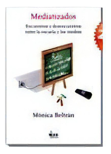 Mediatizados: Encuentros Y Desencuentros Entre La Escuela  