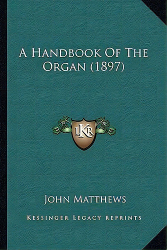 A Handbook Of The Organ (1897), De John Matthews. Editorial Kessinger Publishing, Tapa Blanda En Inglés