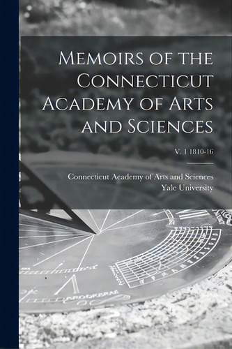 Memoirs Of The Connecticut Academy Of Arts And Sciences; V. 1 1810-16, De Necticut Academy Of Arts And Scien. Editorial Legare Street Pr, Tapa Blanda En Inglés