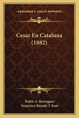 Libro Cesar En Cataluna (1882) - Pedro A Berenguer