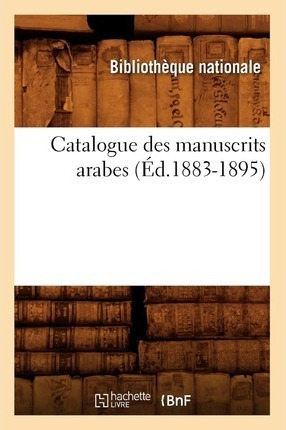 Catalogue Des Manuscrits Arabes ( D.1883-1895) - Biblioth...