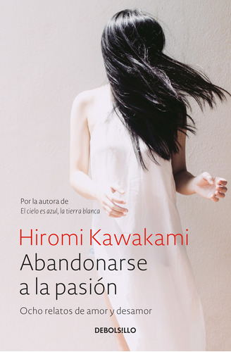 Abandonarse a la pasión: Ocho relatos de amor y desamor, de Kawakami, Hiromi. Serie Bestseller Editorial Debolsillo, tapa blanda en español, 2018