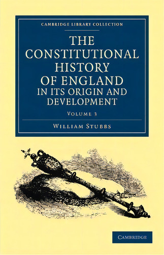 The Constitutional History Of England, In Its Origin And Development: In Its Origin And Development, De William Stubbs. Cambridge Library Collection, Vol. 3. Editorial Cambridge, Tapa Blanda En Inglés