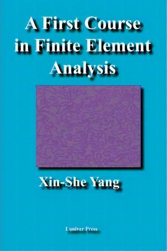 A First Course In Finite Element Analysis, De Xin-she Yang. Editorial Luniver Press, Tapa Blanda En Inglés