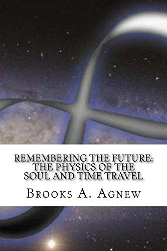 Remembering The Future The Physics Of The Soul And Time Trav