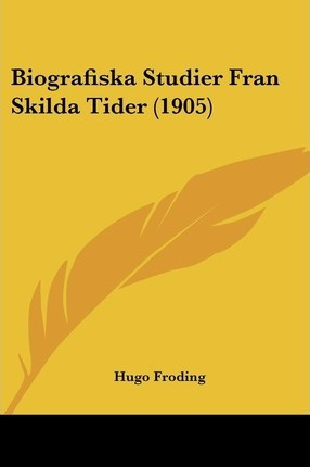 Biografiska Studier Fran Skilda Tider (1905) - Hugo Froding