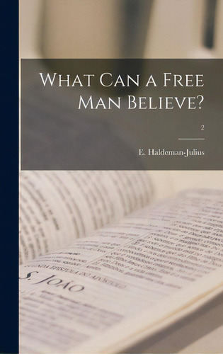 What Can A Free Man Believe?; 2, De Haldeman-julius, E. (emanuel) 1888-1. Editorial Hassell Street Pr, Tapa Dura En Inglés