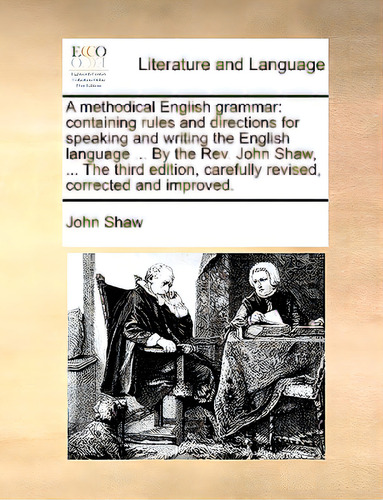 A Methodical English Grammar: Containing Rules And Directions For Speaking And Writing The Englis..., De Shaw, John. Editorial Gale Ecco Print Ed, Tapa Blanda En Inglés