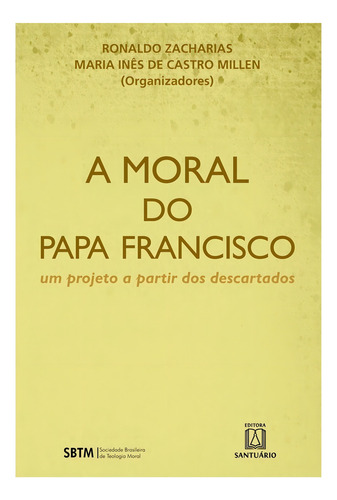 A Moral Do Papa Francisco - Um Projeto A Partir Dos