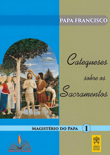 Catequeses sobre os sacramentos, de Papa Francisco. Magistério do Papa (1), vol. 1. Editorial FONS SAPIENTIAE em português, 2015