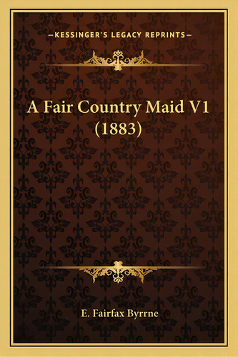 A Fair Country Maid V1 (1883), De Byrrne, E. Fairfax. Editorial Kessinger Pub Llc, Tapa Blanda En Inglés