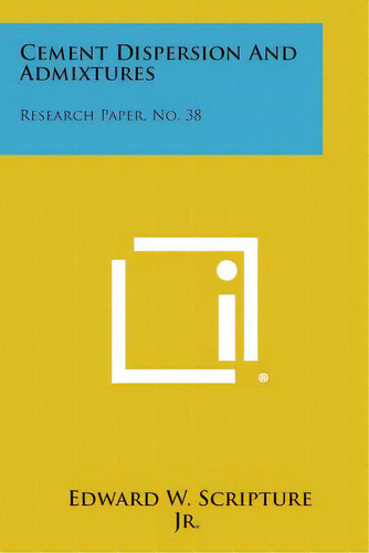 Cement Dispersion And Admixtures: Research Paper, No. 38, De Scripture Jr, Edward W.. Editorial Literary Licensing Llc, Tapa Blanda En Inglés