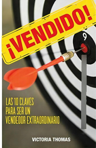 !vendido! : Las 10 Claves Para Ser Un Vendedor Extraordinario, De Victoria Thomas. Editorial Bien Etre Media Group, Tapa Blanda En Español