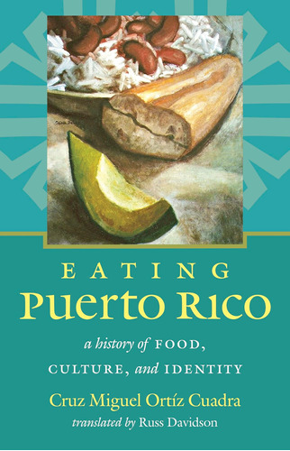 Libro: Eating Puerto Rico: A History Of Food, Culture, And I