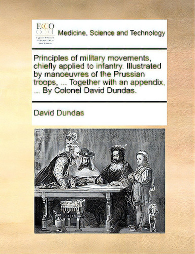 Principles Of Military Movements, Chiefly Applied To Infantry. Illustrated By Manoeuvres Of The P..., De Dundas, David. Editorial Gale Ecco Print Ed, Tapa Blanda En Inglés