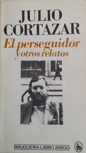 Julio Cortazar / El Perseguidor  Y Otros Relatos