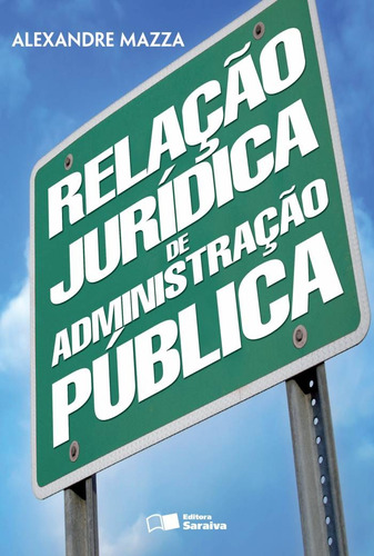 Relação jurídica de administração pública - 1ª edição de 2013, de Mazza, Alexandre. Editora Saraiva Educação S. A., capa mole em português, 2013