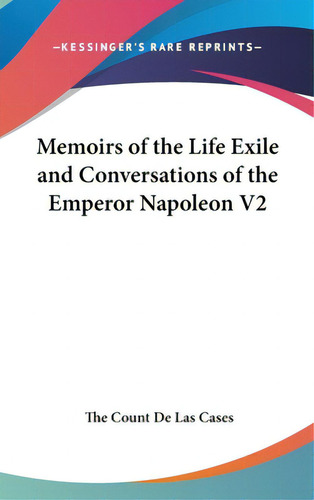 Memoirs Of The Life Exile And Conversations Of The Emperor Napoleon V2, De De Las Cases, The Count., Vol. 2. Editorial Kessinger Pub Llc, Tapa Dura En Inglés