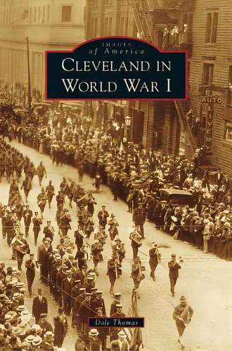 Cleveland In World War I, De Thomas, Dale. Editorial Arcadia Lib Ed, Tapa Dura En Inglés