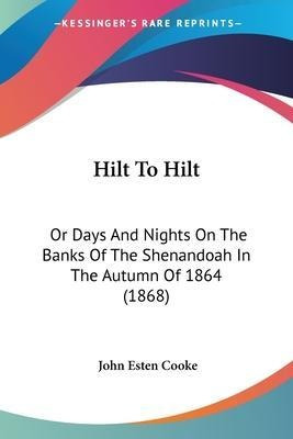 Hilt To Hilt : Or Days And Nights On The Banks Of The She...