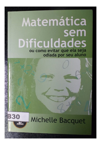 Livro, Matemática Sem Dificuldades, Ou Como Evitar Que Ela Seja Odiada Por Seu Aluno, Michelle Bacquet (Usado)