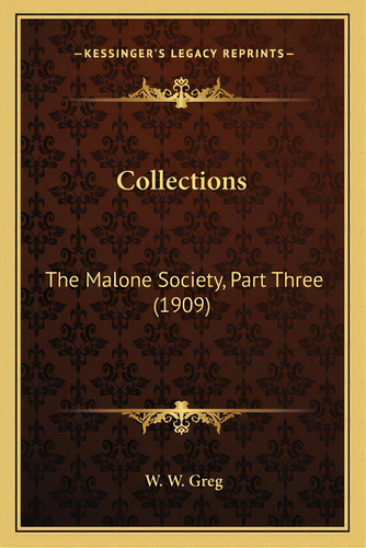 Collections: The Malone Society, Part Three (1909), De Greg, W. W.., Vol. 1. Editorial Kessinger Pub Llc, Tapa Blanda En Inglés