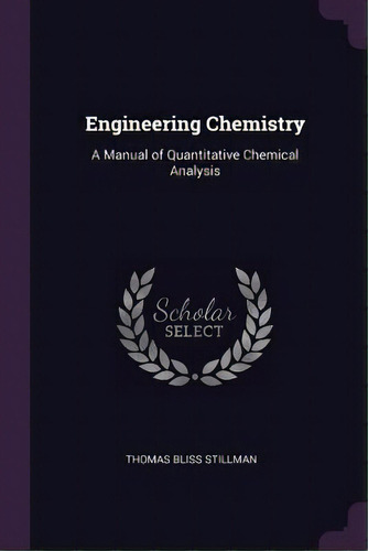 Engineering Chemistry : A Manual Of Quantitative Chemical Analysis, De Thomas Bliss Stillman. Editorial Palala Press, Tapa Blanda En Inglés
