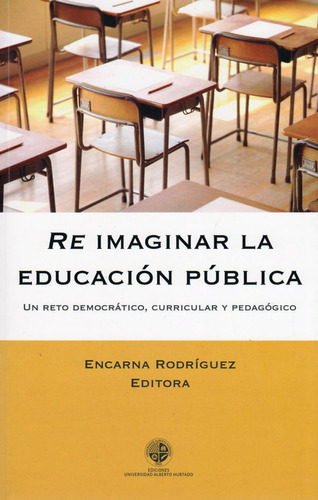 Re Imaginar La Educación Pública: Un Reto Democrático, Curricular Y Pedagógico, De Encarna Rodríguez. Editorial Silu-chile, Tapa Blanda, Edición 2017 En Español