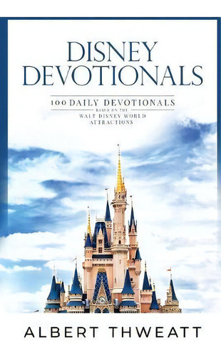 Disney Devotionals : 100 Daily Devotionals Based On The Walt Disney World Attractions, De Albert Thweatt. Editorial Theme Park Press, Tapa Blanda En Inglés